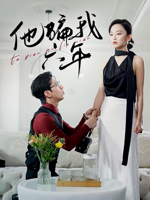 他骗我六年（30集）免费短剧大全