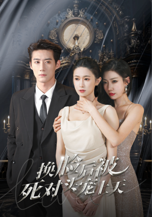 新：换脸后被死对头宠上天（90集）红果短剧看全集