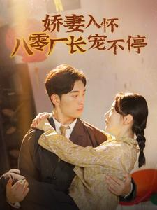 娇妻入怀八零厂长宠不停$闪婚夫妇在八零（60集）短剧后续更精彩