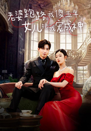 老婆跑路我傻五年，女儿把我宠成神（92集）最火爆的短剧