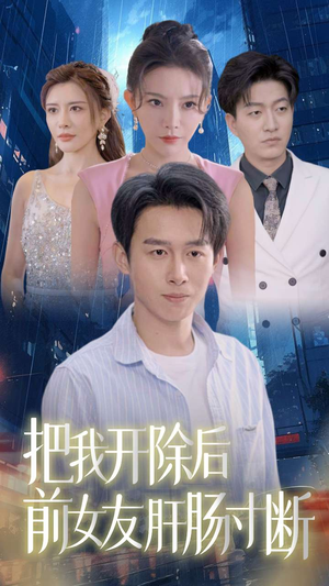 把我开除后前女友肝肠寸断（80集）剧好看短剧推荐