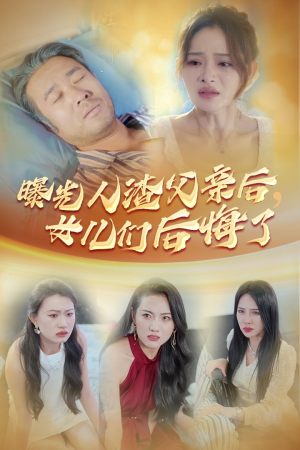 曝光人渣父亲后，女儿们后悔了（40集）精彩短剧抢先看