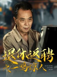 退休返聘之一鸣惊人（65集）短剧全集抢先看