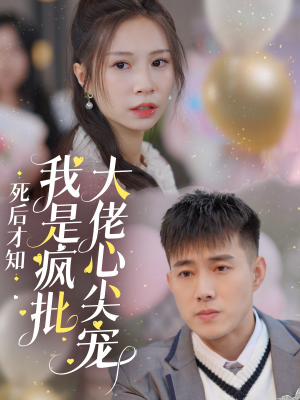 死后才知我是疯批大佬心尖宠（66集）免费看短剧