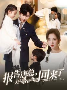 报告唐总夫人带着崽崽回来了（100集）短剧太上头了