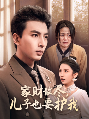 家财散尽，儿子也要护我（60集）短剧爆款推荐