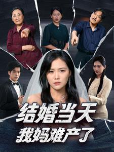 结婚当天我妈难产了（80集）精彩短剧来袭
