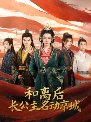 和离后长公主名动京城（79集）精彩短剧来袭