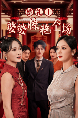 婚礼上婆婆惊艳全场(35集) 婚礼上婆婆惊艳全场(35集)好看的短剧推荐