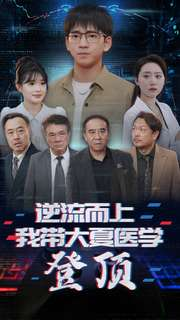 逆流而上我带大夏医学登顶（70集）短剧推荐更新中