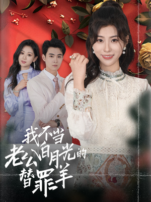 我不当老公白月光的替罪羊（58集）热门短剧抢先看