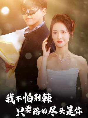 我不怕荆棘只要路的尽头是你（57集）短剧在线观看