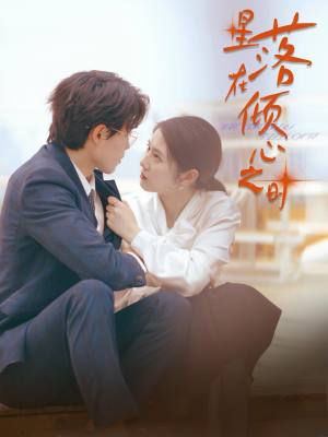 星落在倾心之时(47集) 星落在倾心之时(47集)精彩的网络短剧