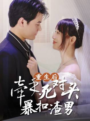 重生后，牵手死对头暴扣渣男（80集）精彩短剧随心推