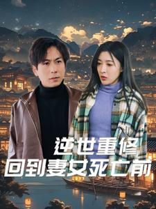逆世重修回到妻女死亡前(89集) 逆世重修回到妻女死亡前(89集)在线观看全集