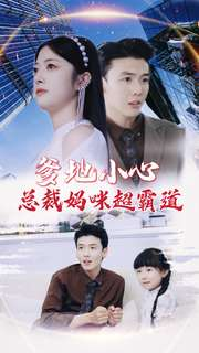 爹地小心：总裁妈咪超霸道（80集）一个短剧看全集