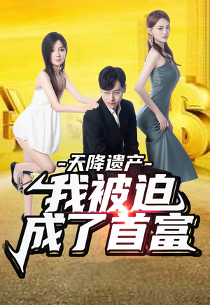 天降遗产，我被迫成了首富（73集）好看短剧抢先看