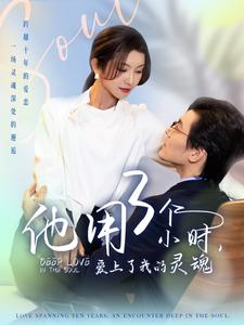 他用3个小时爱上了我的灵魂（70集）火爆短剧热播中