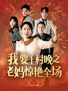 我要上村晚之老妈惊艳全场（60集）精彩短剧抢先看
