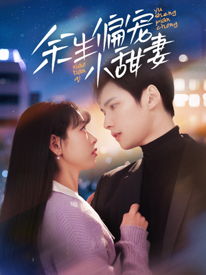 余生偏宠小甜妻（69集） 爆款短剧抢先看