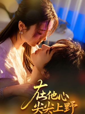 在他心尖尖上野（57集）免费热门短剧
