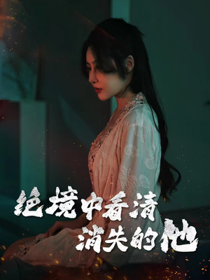 绝境中看清消失的他（31集）解说文案