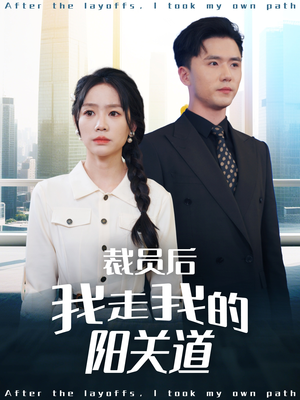 裁员后我走我的阳关道（77集）爆火短剧推荐