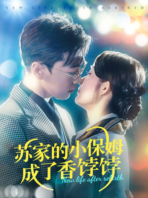 苏家的小保姆成了香饽饽（122集） 短剧也太好看了