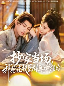抄家当场，我抱住权臣大腿喊相公（80集）热门短剧追到爽