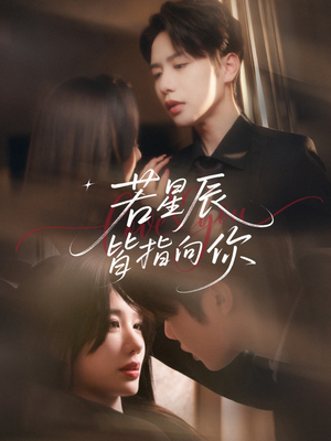 若星辰皆指向你（68集）热门短剧抢先看