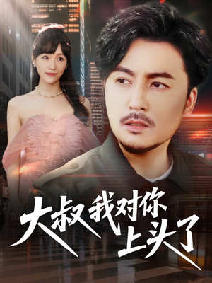 大叔我对你上头了（74集）追短剧太上头了