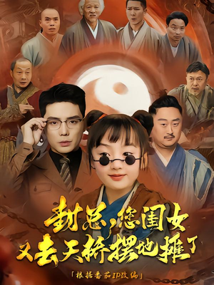 封总您闺女又去天桥摆摊了（62集）短剧抢先看