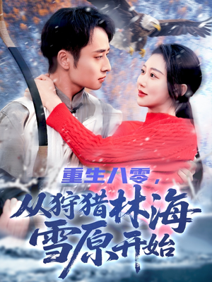 重生八零，从狩猎林海雪原开始（101集）古代短剧推荐