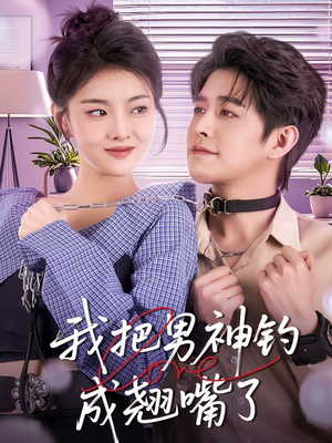 我把男神钓成翘嘴（61集）最火爆短剧