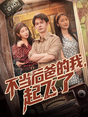 不当后爸的我，起飞了（81集）精彩不断免费看