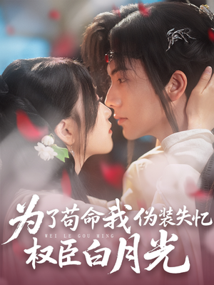 为了苟命我伪装失忆权臣白月光（74集）看过的人都说好