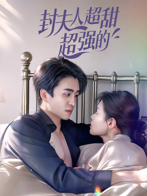 封夫人超甜超强的（35集）最火的短剧