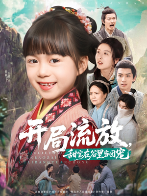 开局流放，甜宝在谷里当团宠（80集）爆火短剧追不停