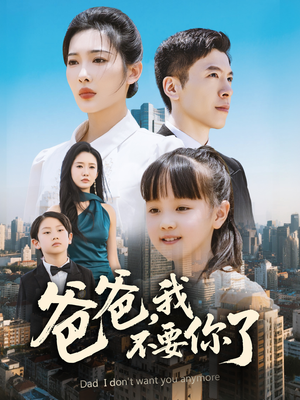 爸爸，我不要你了（60集）短剧全集大结局