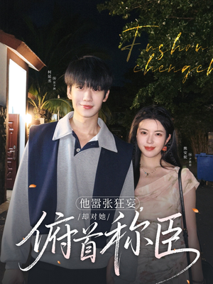 他嚣张狂妄,却对她俯首称臣(71集) 他嚣张狂妄,却对她俯首称臣(71集)女主谁演的