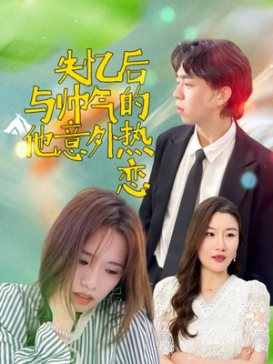 失忆后与帅气的他意外热恋(18集) 失忆后与帅气的他意外热恋(18集)看过的人都说好
