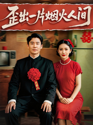 歪出一片烟火人间（81集）短剧看全集