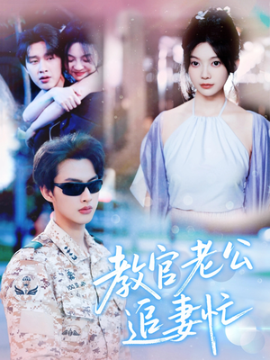 教官老公追妻忙（81集）太好看了短剧