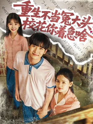 重生不当冤大头校花你着急啥（100集）短剧每日分享