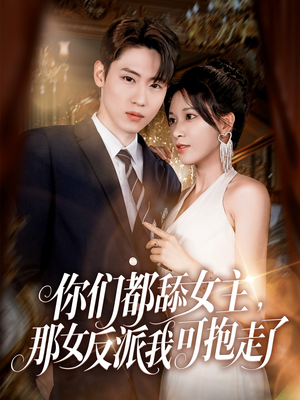 你们都舔女主那女反派我可抱走了（77集）快来看短剧