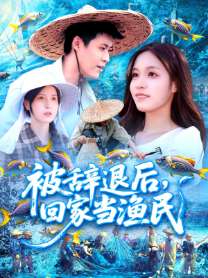 被辞退后回家当渔民（96集）爆款短剧抢先看