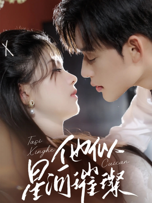 他似星河璀璨（61集）正能量短剧分享