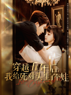 穿越五年后我给死对头生了个娃（81集）精彩短剧片段