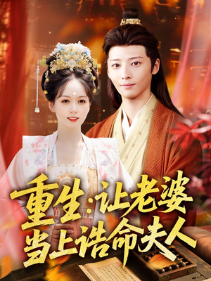 重生让老婆当上诰命夫人（78集）最新短剧推荐