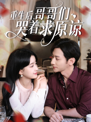 重生后哥哥们哭着求原谅（75集）精彩连连免费看